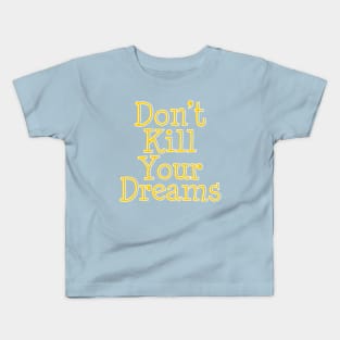 Don't Kill Your Dreams Kids T-Shirt